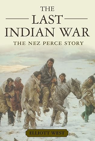 the last indian war the nez perce story 1st edition elliott west 0199769184, 978-0199769186