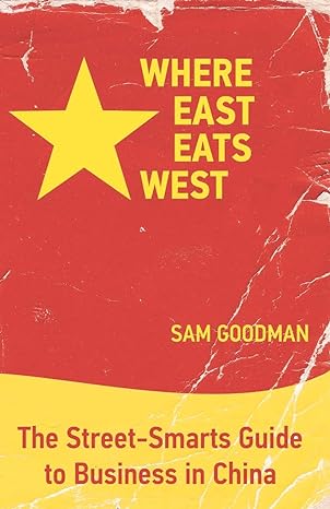 where east eats west the street smarts guide to business in china 1st edition sam goodman ,michelle ree