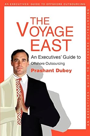 the voyage east an executives guide to offshore outsourcing 1st edition prashant dubey 0595288340,