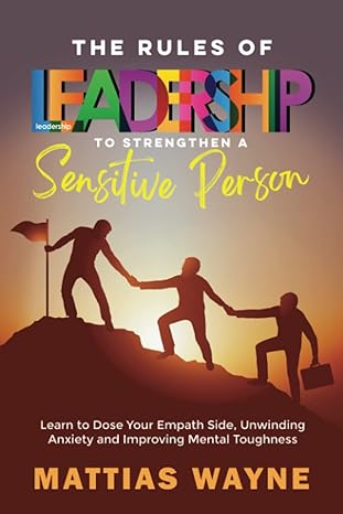 the rules of leadership to strengthen a sensitive person learn to dose your empath side unwinding anxiety and