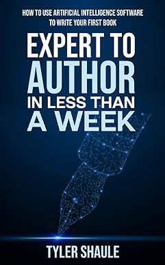 expert to author in less than a week how to use artificial intelligence software to write your first book 1st