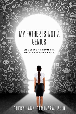 my father is not a genius life lessons from the wisest person i know 1st edition dr. cheryl ann seminara