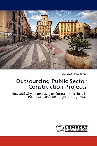 outsourcing public sector construction projects how and why actors navigate formal institutions in public