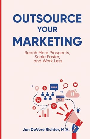outsource your marketing reach more prospects scale faster and work less 1st edition jen devore richter