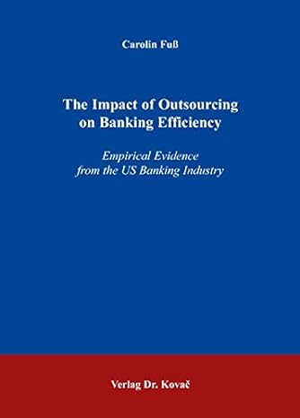 the impact of outsourcing on banking efficiency empirical evidence from the us banking industry 1st edition