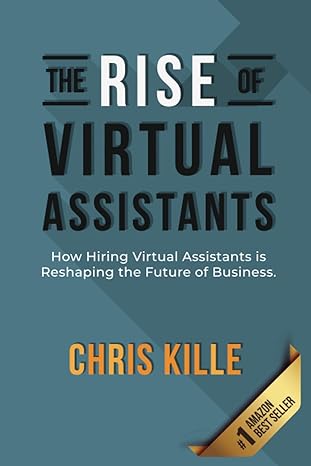the rise of virtual assistants how hiring virtual assistants is reshaping the future of business 1st edition