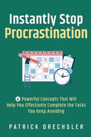 instantly stop procrastination 4 powerful concepts that will help you effectively complete the tasks you keep