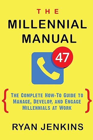 the millennial manual the complete how to guide to manage develop and engage millennials at work 1st edition