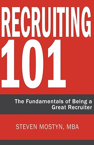 recruiting 101 the fundamentals of being a great recruiter 1st edition steven mostyn 0991490029,