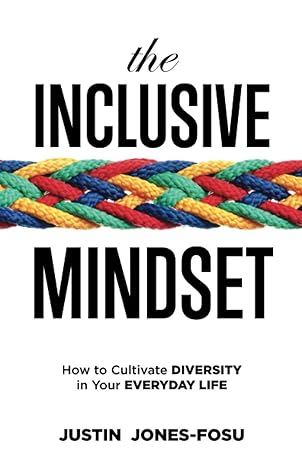 the inclusive mindset how to cultivate diversity in your everyday life 1st edition justin jones-fosu