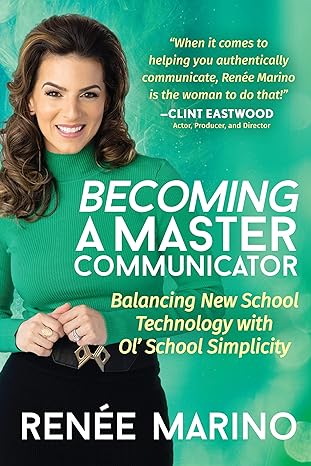 becoming a master communicator balancing new school technology with old school simplicity 1st edition renee