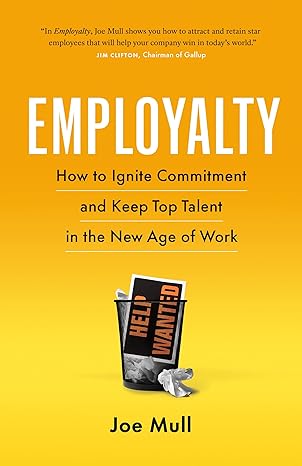 employalty how to ignite commitment and keep top talent in the new age of work 1st edition joe mull
