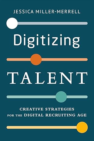 digitizing talent creative strategies for the digital recruiting age 1st edition jessica miller merrell