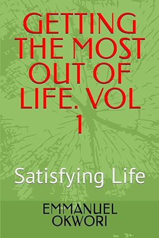 getting the most out of life vol 1 satisfying life 1st edition emmanuel okwori 979-8864130094