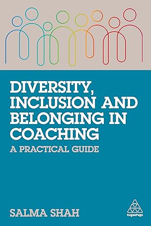 diversity inclusion and belonging in coaching a practical guide 1st edition salma shah 139860450x,