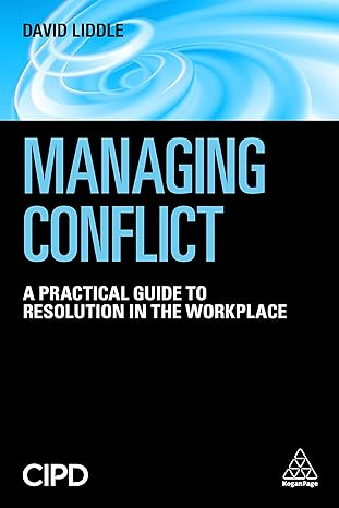 managing conflict a practical guide to resolution in the workplace 1st edition david liddle 0749480882,