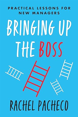 bringing up the boss practical lessons for new managers 1st edition rachel pacheco 1637745176, 978-1637745175