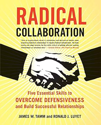 radical collaboration five essential skills to overcome defensiveness and build successful relationships 1st
