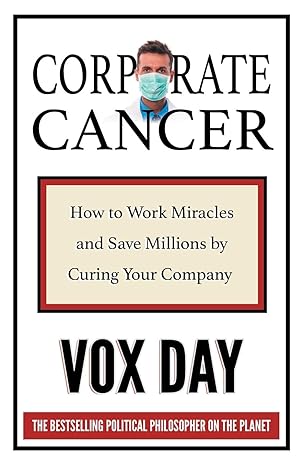 corporate cancer how to work miracles and save millions by curing your company 1st edition vox day