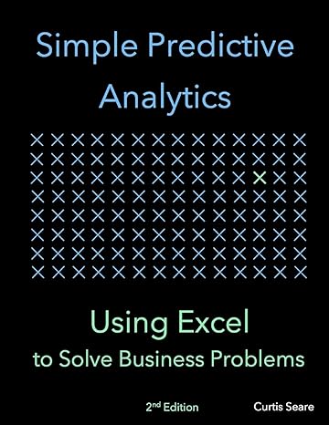 simple predictive analytics using excel to solve business problems 1st edition curtis seare 1795224738,