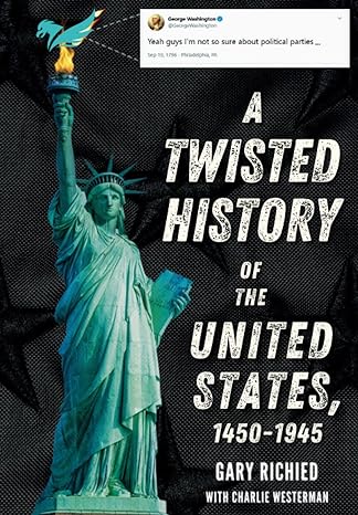 a twisted history of the united states 1450 1945 1st edition gary richied ,charlie westerman ,brett hoffstadt