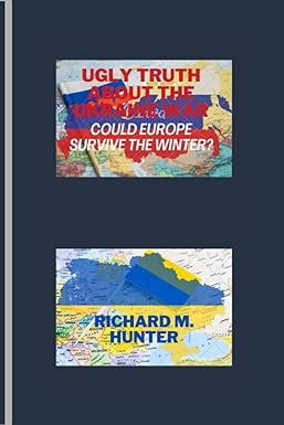 ugly truth about the ukraine war could europe survive the winter 1st edition richard m. hunter 979-8351289472