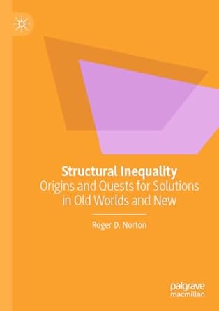structural inequality origins and quests for solutions in old worlds and new 1st edition roger d. norton