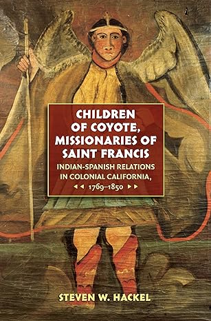 children of coyote missionaries of saint francis indian spanish relations in colonial california 1st edition