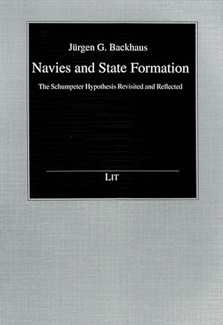 navies and state formation the schumpeter hypothesis revisited and reflected 1st edition jurgen g. backhaus