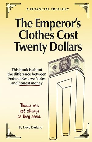 the emperor s clothes cost twenty dollars this book is about the difference between federal reserve notes and