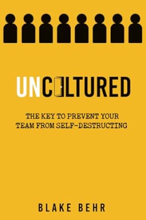 uncultured the key to prevent your team from self destructing 1st edition blake behr 979-8518052628