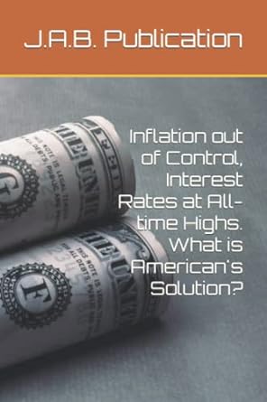 inflation out of control interest rates at all time highs what is american s solution 1st edition j.a.b.