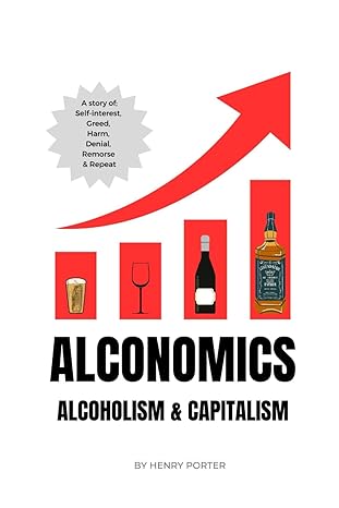 alconomics alcoholism and capitalism 1st edition henry porter 979-8865114420