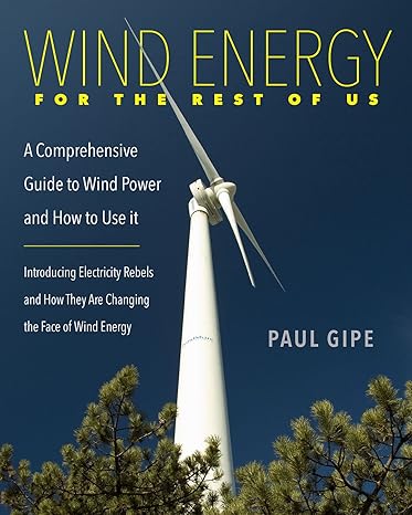 wind energy for the rest of us a comprehensive guide to wind power and how to use it 1st edition paul gipe