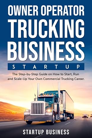 owner operator trucking business startup the step by step guide on how to start run and scale up your
