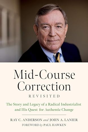 mid course correction revisited the story and legacy of a radical industrialist and his quest for authentic