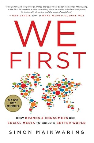 we first how brands and consumers use social media to build a better world 1st edition simon mainwaring