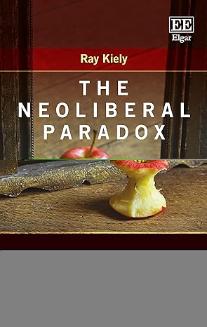 the neoliberal paradox 1st edition ray kiely 1789909309, 978-1789909302