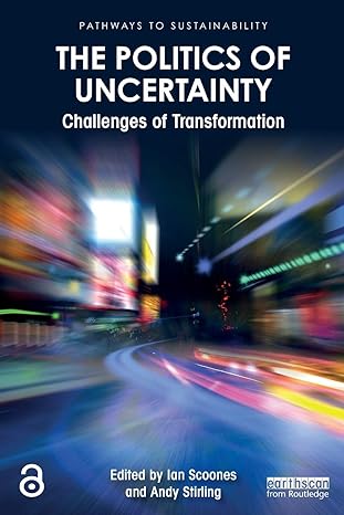 the politics of uncertainty challenges of transformation 1st edition ian scoones ,andy stirling 0367903350,