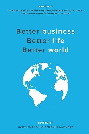 better business better life better world 1st edition jonathan pipe ,katie pipe ,laura pipe 1540638316,