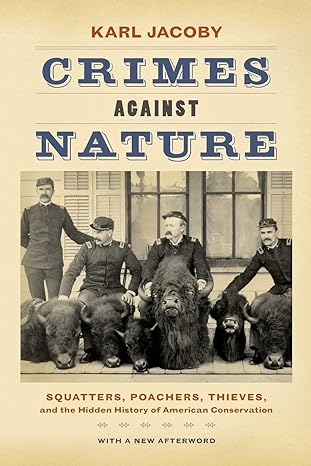 Crimes Against Nature Squatters Poachers Thieves And The Hidden History Of American Conservation