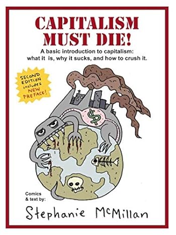 capitalism must die a basic introduction what capitalism is why it sucks and how to crush it 2nd edition