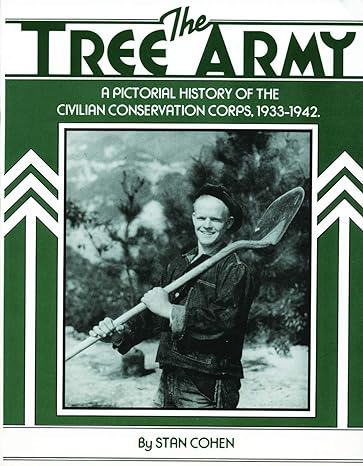 the tree army a pictorial history of the civilian conservation corps 1933 1942 1st edition stan cohen