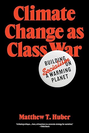 climate change as class war building socialism on a warming planet 1st edition matthew t. huber 1788733886,
