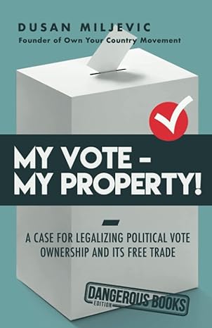 my vote my property a case for legalizing political vote ownership and its free trade 1st edition dusan