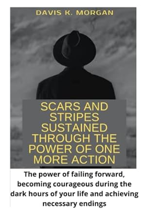 scars and stripes sustained through the power of one more action the power of failing forward becoming