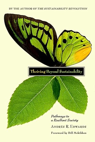 thriving beyond sustainability pathways to a resilient society 1st edition andres r. edwards ,bill mckibben