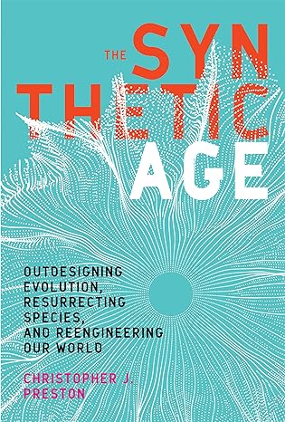 the synthetic age outdesigning evolution resurrecting species and reengineering our world 1st edition