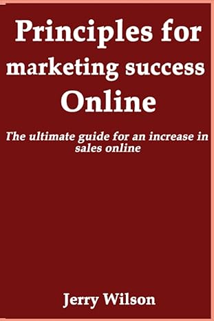 principles for marketing success online the ultimate guide for an increase in sales online 1st edition jerry