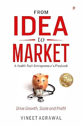 from idea to market a health tech entrepreneur s playbook drive growth scale and profit 1st edition vineet